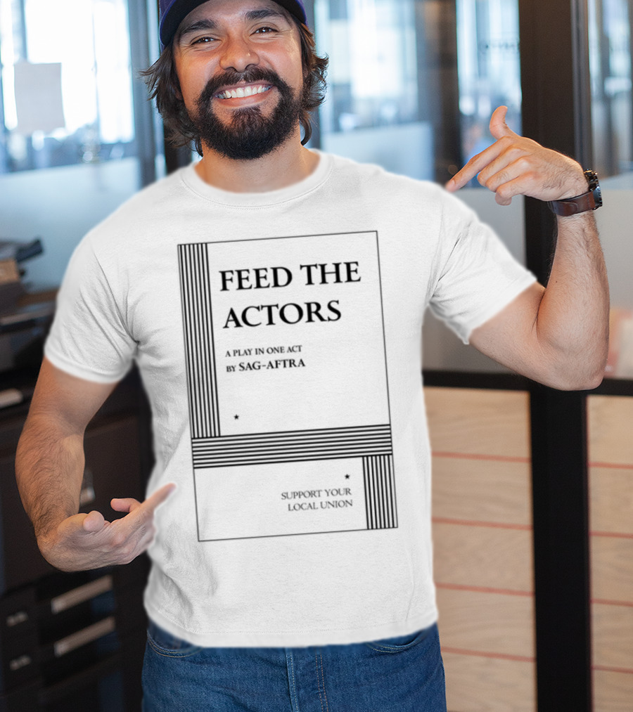 Feed The Actors A Play In One Act By SAG-AFTRA Support Your Local Union T-Shirt