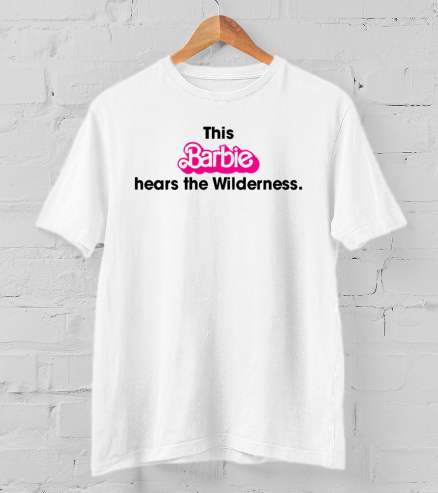 This Barbie Hears The Wilderness T-Shirt