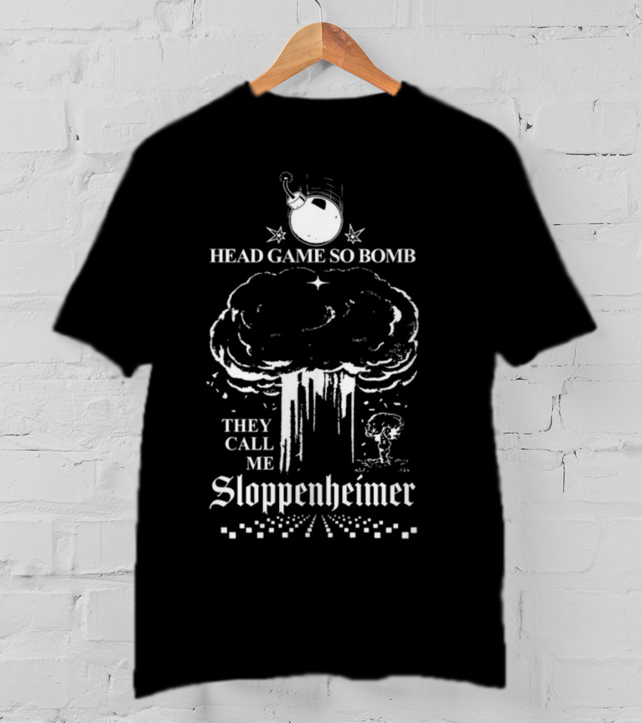 Head Game So Bomb They Call Me Sloppenheimer Mushroom Cloud Bomb Explosion T-Shirt