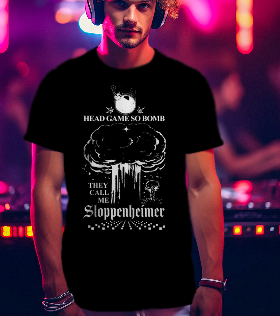 Head Game So Bomb They Call Me Sloppenheimer Mushroom Cloud Bomb Explosion T-Shirt