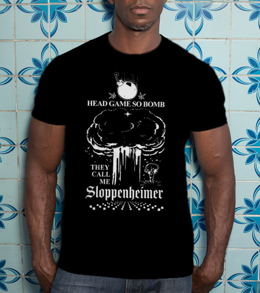 Head Game So Bomb They Call Me Sloppenheimer Mushroom Cloud Bomb Explosion T-Shirt