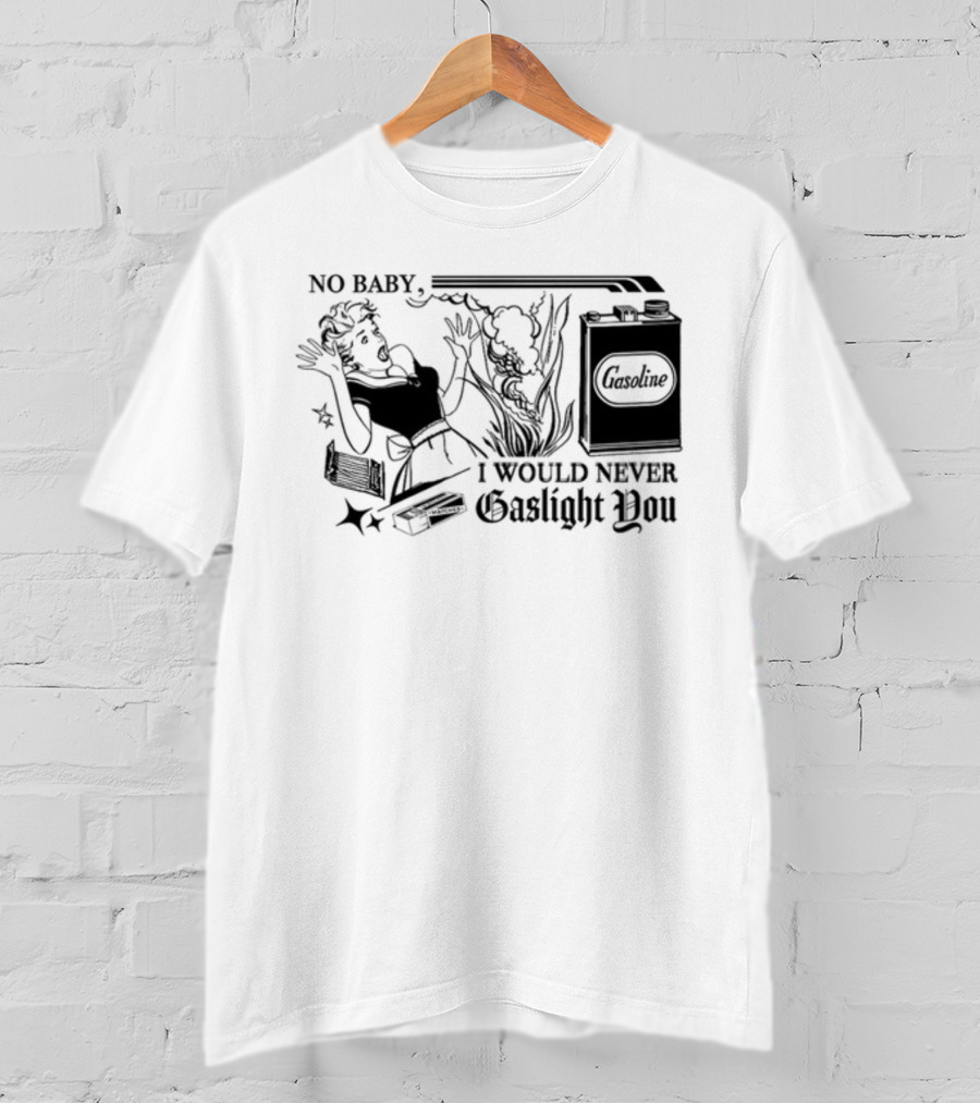 Freddytylerpaul No Baby I Would Never Gaslight You Gasoline Retro Comic T-Shirt