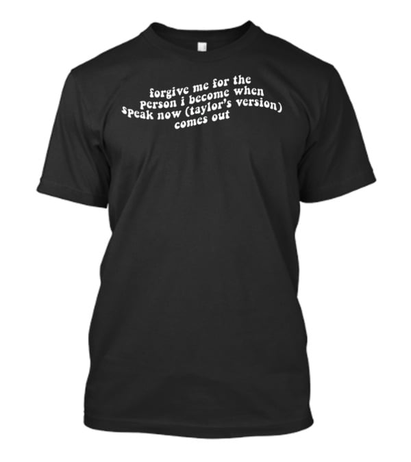 Forgive Me For The Person I Become When Speak Now Taylor's Version Comes Out T-Shirt