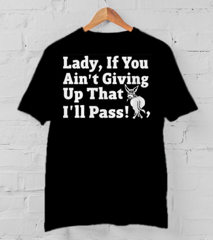 Lady If You Ain't Giving Up That I'll Pass White Text With Cartoon Donkey T-Shirt