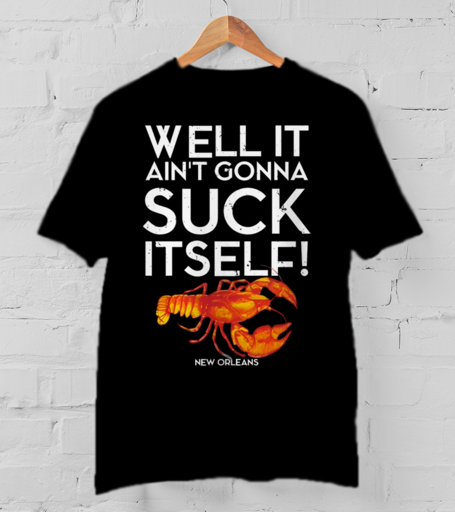 Milynelizabethh Well It Ain't Gonna Suck Itself Lobster New Orleans T-Shirt