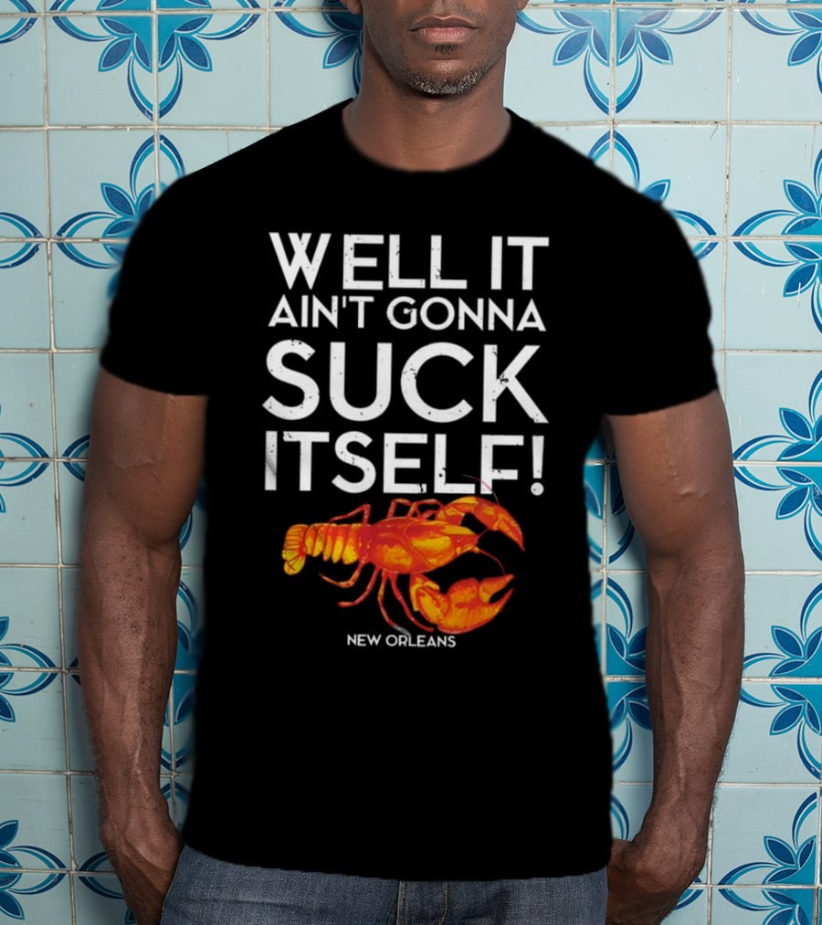 Milynelizabethh Well It Ain't Gonna Suck Itself Lobster New Orleans T-Shirt