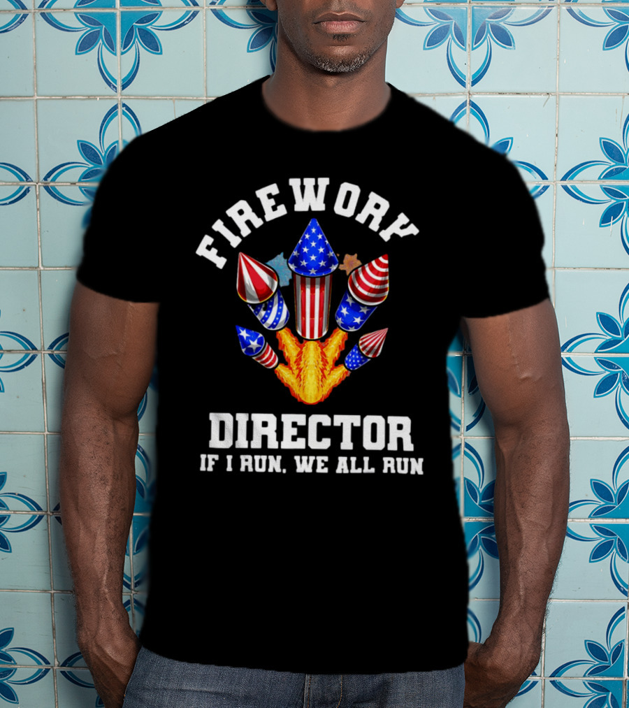 Firework Director If I Run We All Run American Theme Rockets T-Shirt