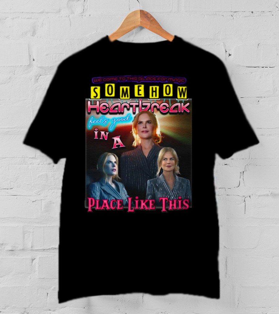 We Come To This Place For Magic Somehow Heartbreak Feels Good In A Place Like This Nicole T-Shirt