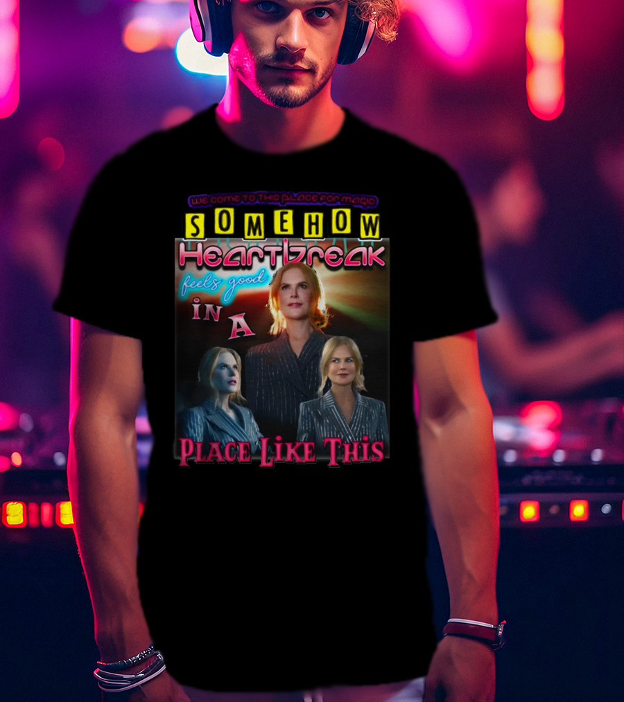 We Come To This Place For Magic Somehow Heartbreak Feels Good In A Place Like This Nicole T-Shirt