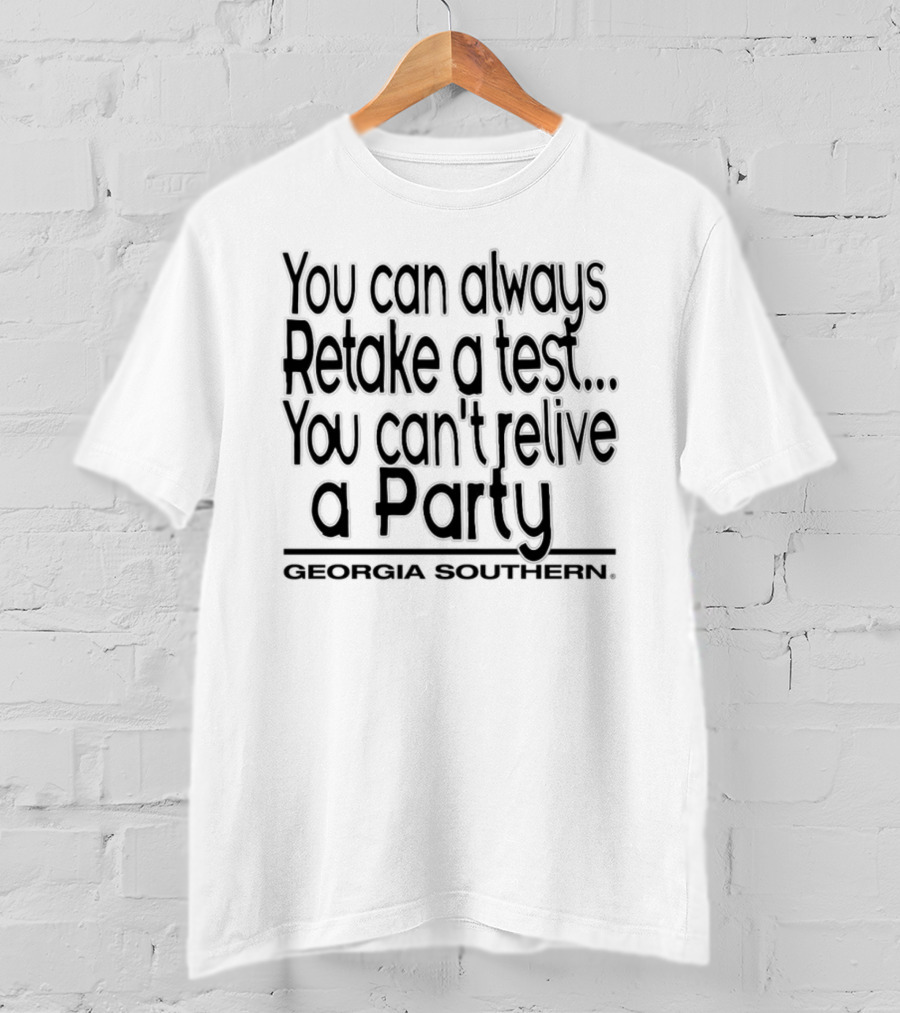 You Can Always Retake A Test You Can't Relive A Party Georgia Southern T-Shirt