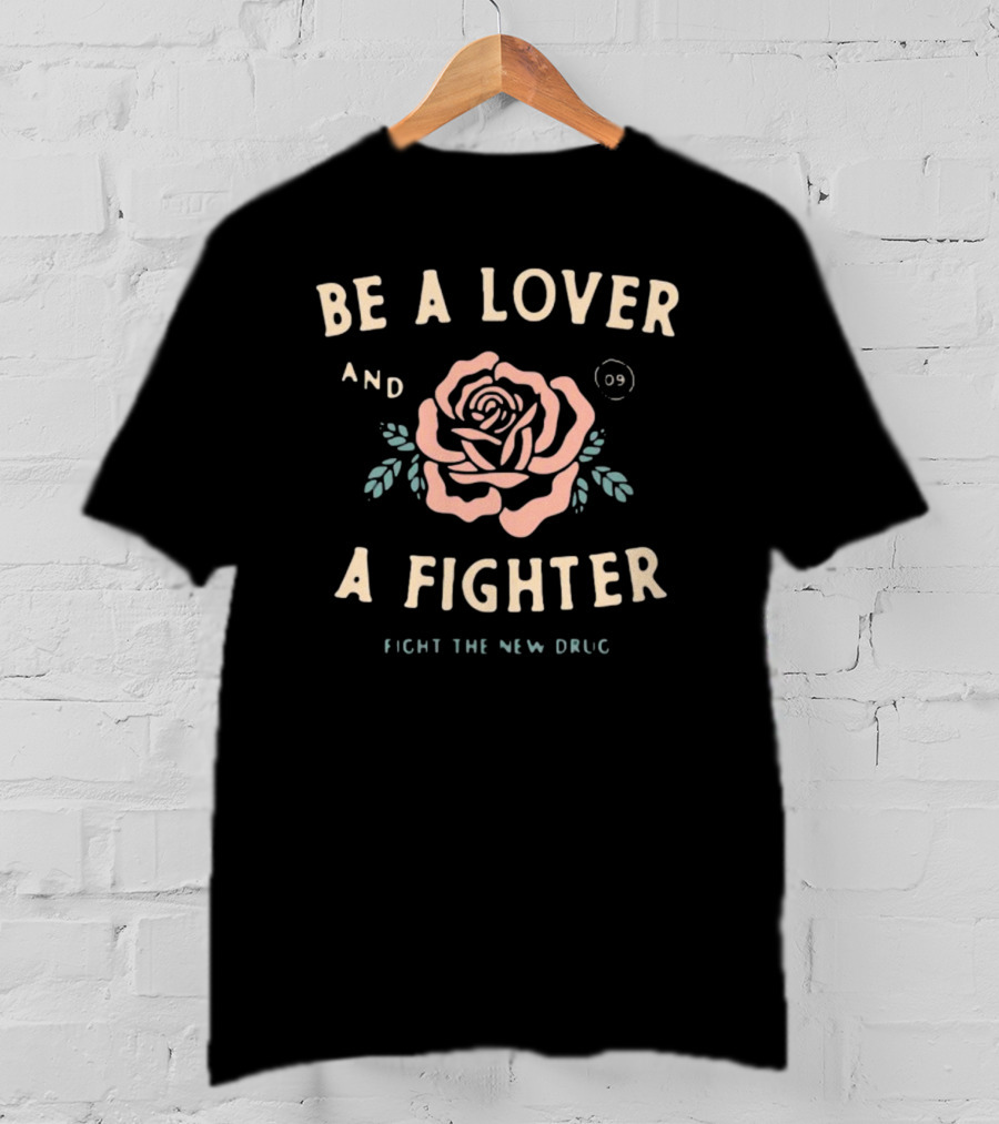 Be A Lover And A Fighter Fight The New Drug Pink Rose T-Shirt