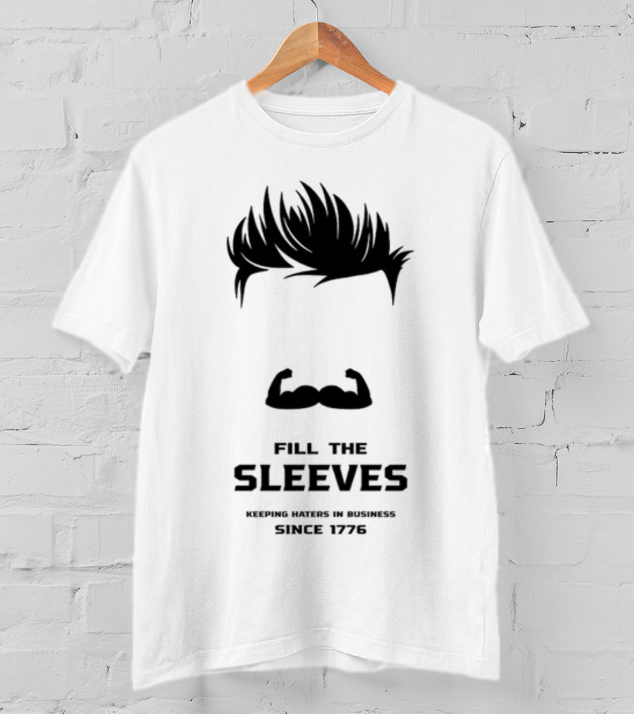 Fill The Sleeves Keeping Haters In Business Since 1776 T-Shirt