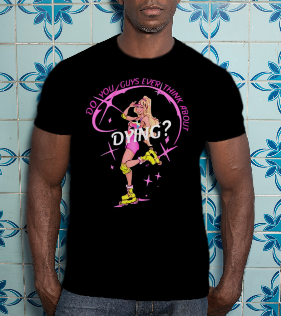 Captaintooshie Do You Guys Ever Think About Dying Barbie Roller Skating T-Shirt