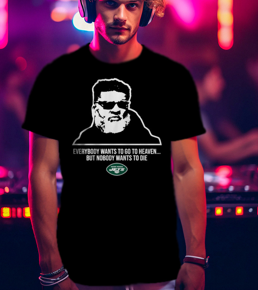 New York Jets Ron Middleton Everybody Wants To Go To Heaven But Nobody Wants To Die T-Shirt