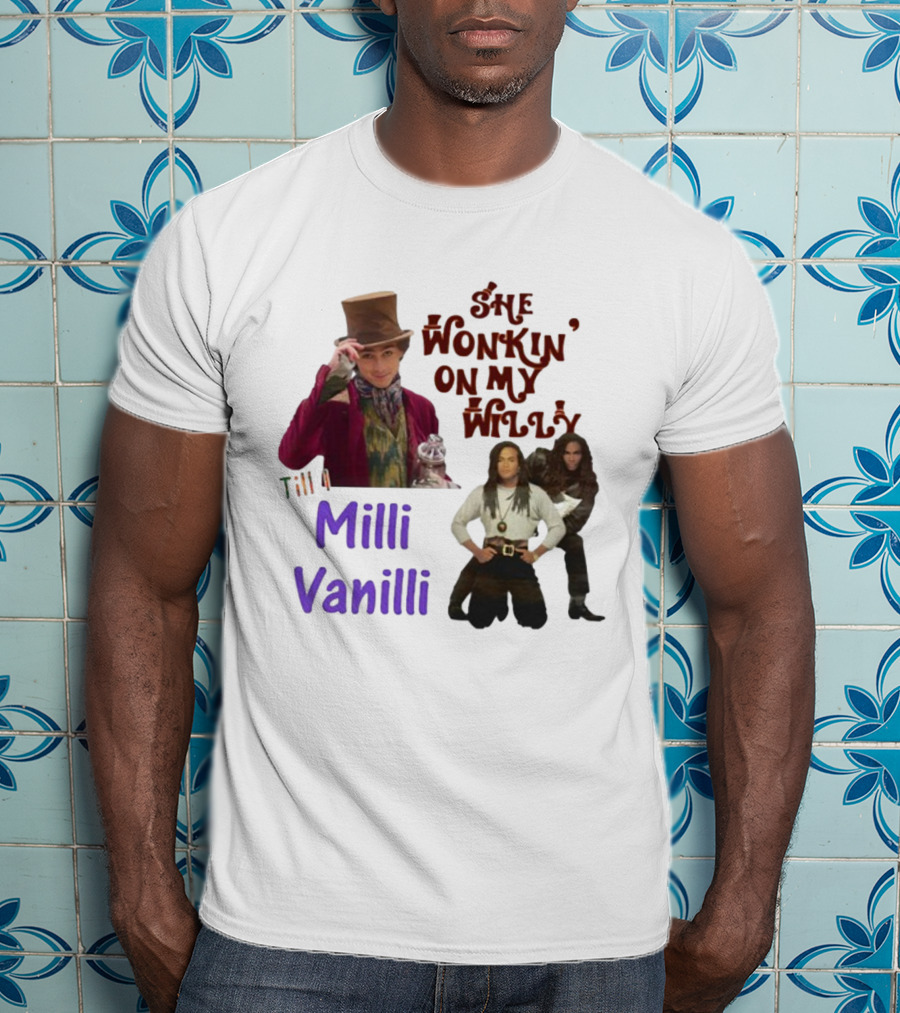 She Wonkin' On My Willy Till I Milli Vanilli T-Shirt