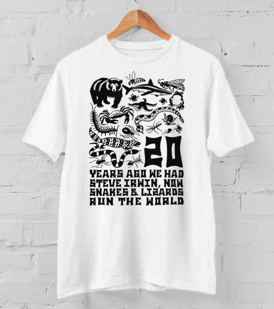 Shirts That Go Hard 20 Years Ago We Had Steve Irwin Now Snakes And Lizards Run The World T-Shirt