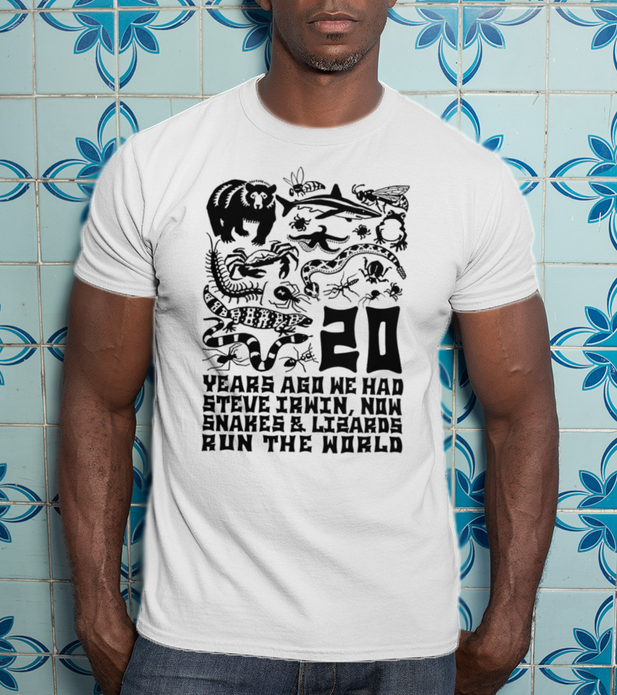 Shirts That Go Hard 20 Years Ago We Had Steve Irwin Now Snakes And Lizards Run The World T-Shirt