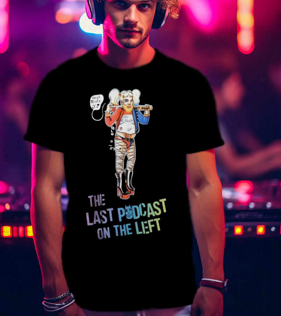 Heya Mista J The Last Podcast On The Left Harley Quinn Mashup T-Shirt