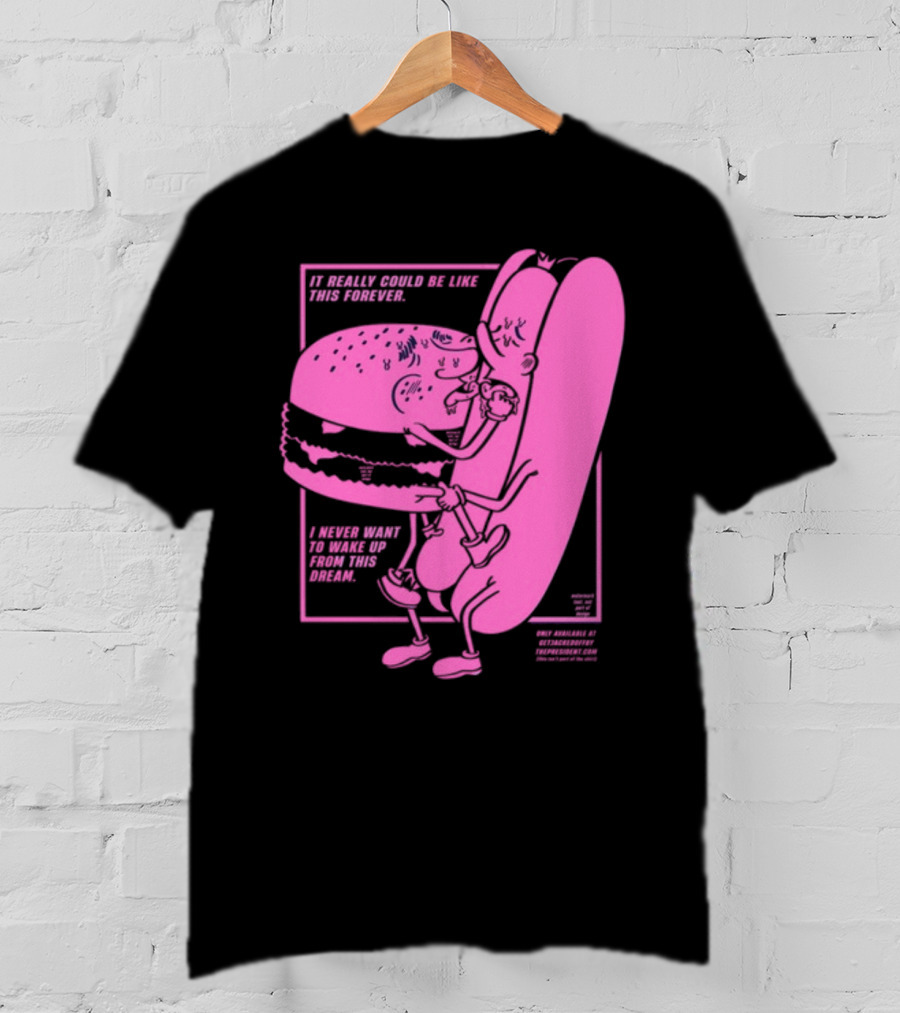 It Really Could Be Like This Forever I Never Want To Wake Up From This Dream Hot Dog And Burger Embrace T-Shirt