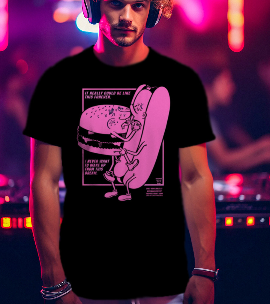 It Really Could Be Like This Forever I Never Want To Wake Up From This Dream Hot Dog And Burger Embrace T-Shirt