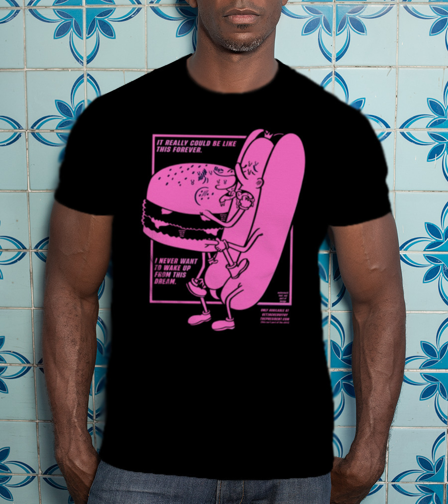 It Really Could Be Like This Forever I Never Want To Wake Up From This Dream Hot Dog And Burger Embrace T-Shirt
