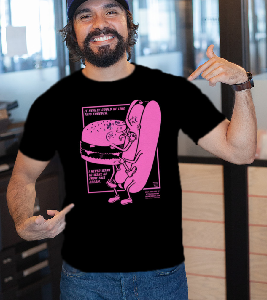 It Really Could Be Like This Forever I Never Want To Wake Up From This Dream Hot Dog And Burger Embrace T-Shirt