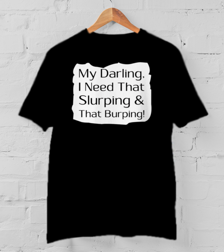 My Darling I Need That Slurping And That Burping Makeupbyshaniah T-Shirt