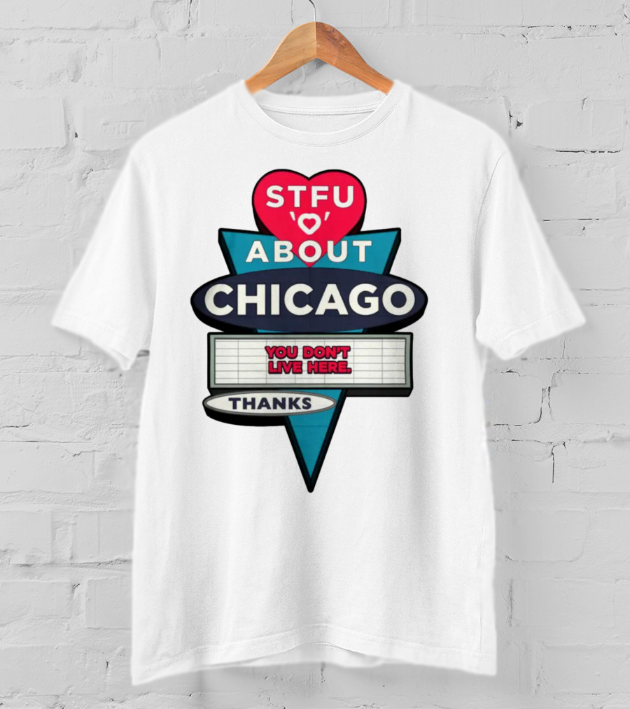 STFU Heart About Chicago You Don't Live Here Thanks T-Shirt