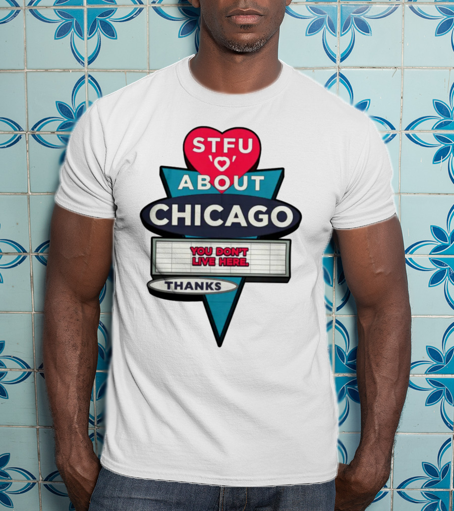 STFU Heart About Chicago You Don't Live Here Thanks T-Shirt