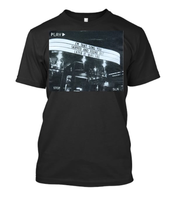 PLAY I'm That Song You Skipped And Found Out Later It Was Fire STOP SLP T-Shirt