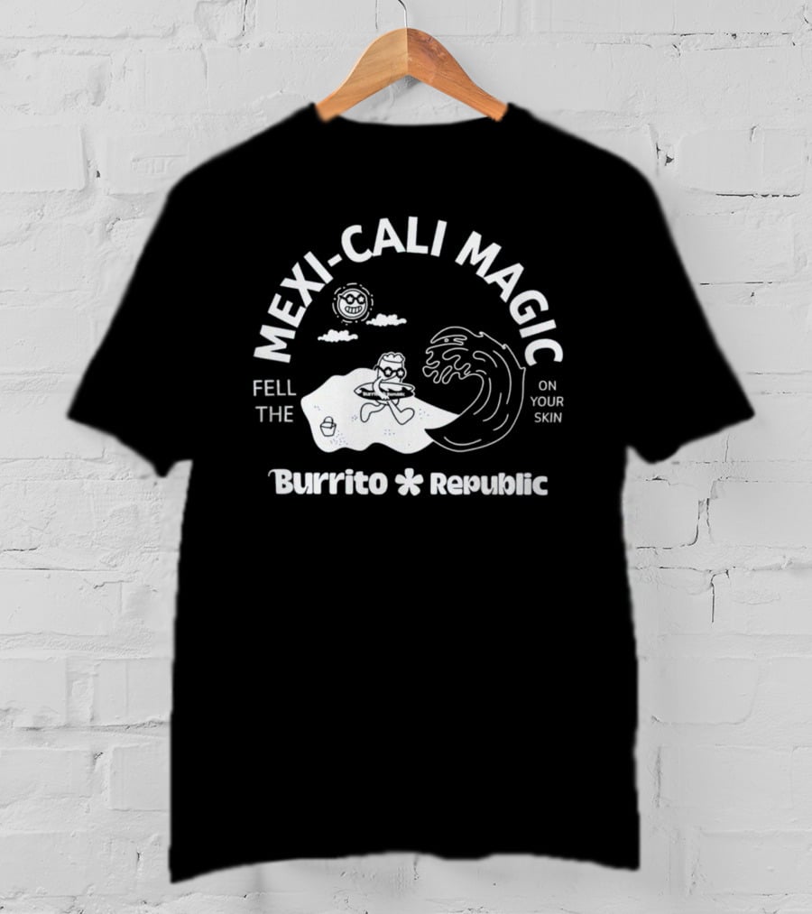Mexi-Cali Magic Fell The Burrito Republic On Your Skin T-Shirt
