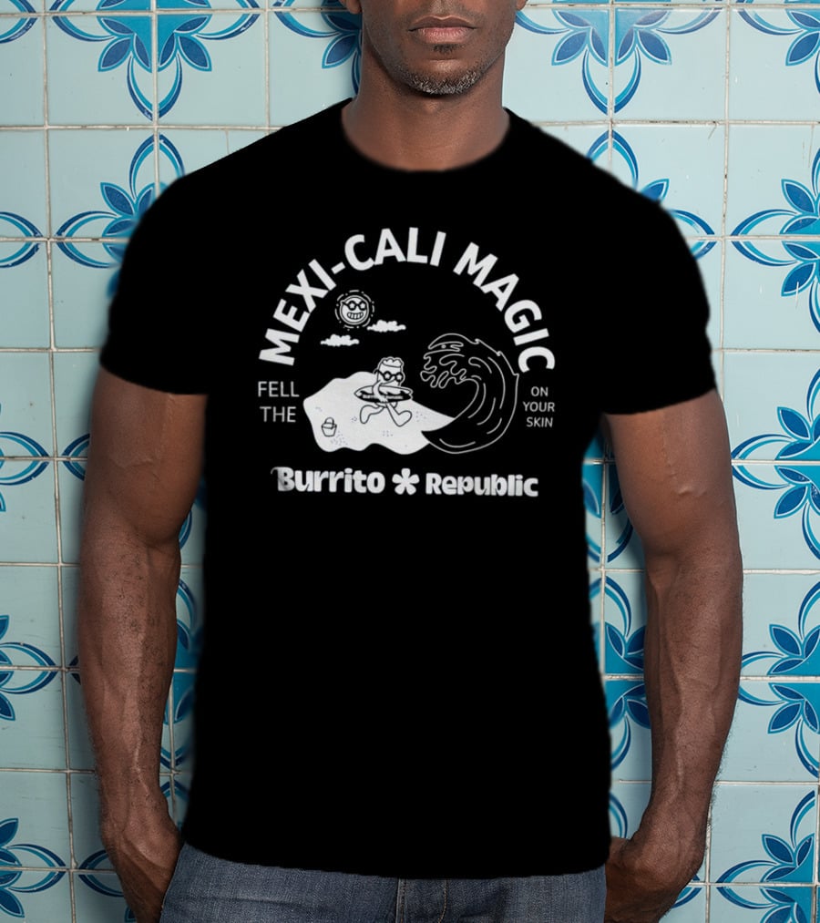 Mexi-Cali Magic Fell The Burrito Republic On Your Skin T-Shirt