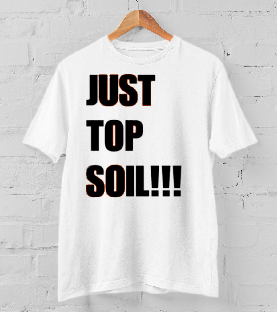 JUST TOP SOIL T-Shirt