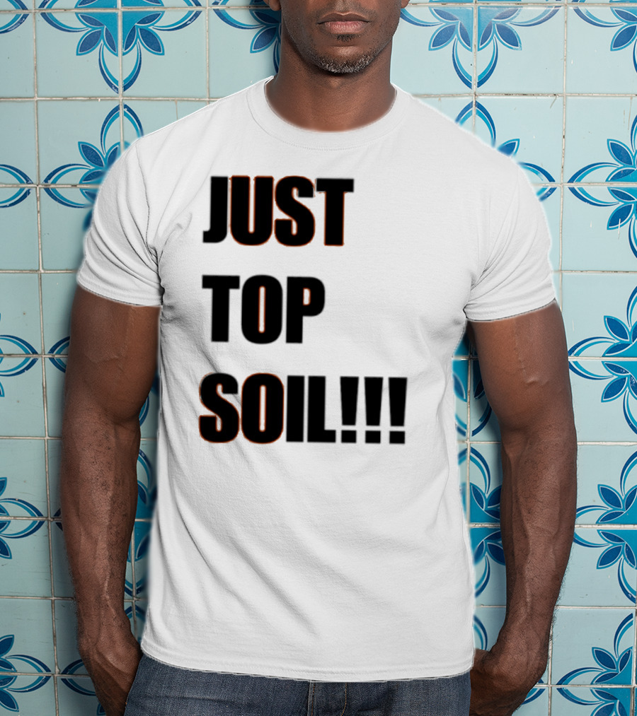 JUST TOP SOIL T-Shirt