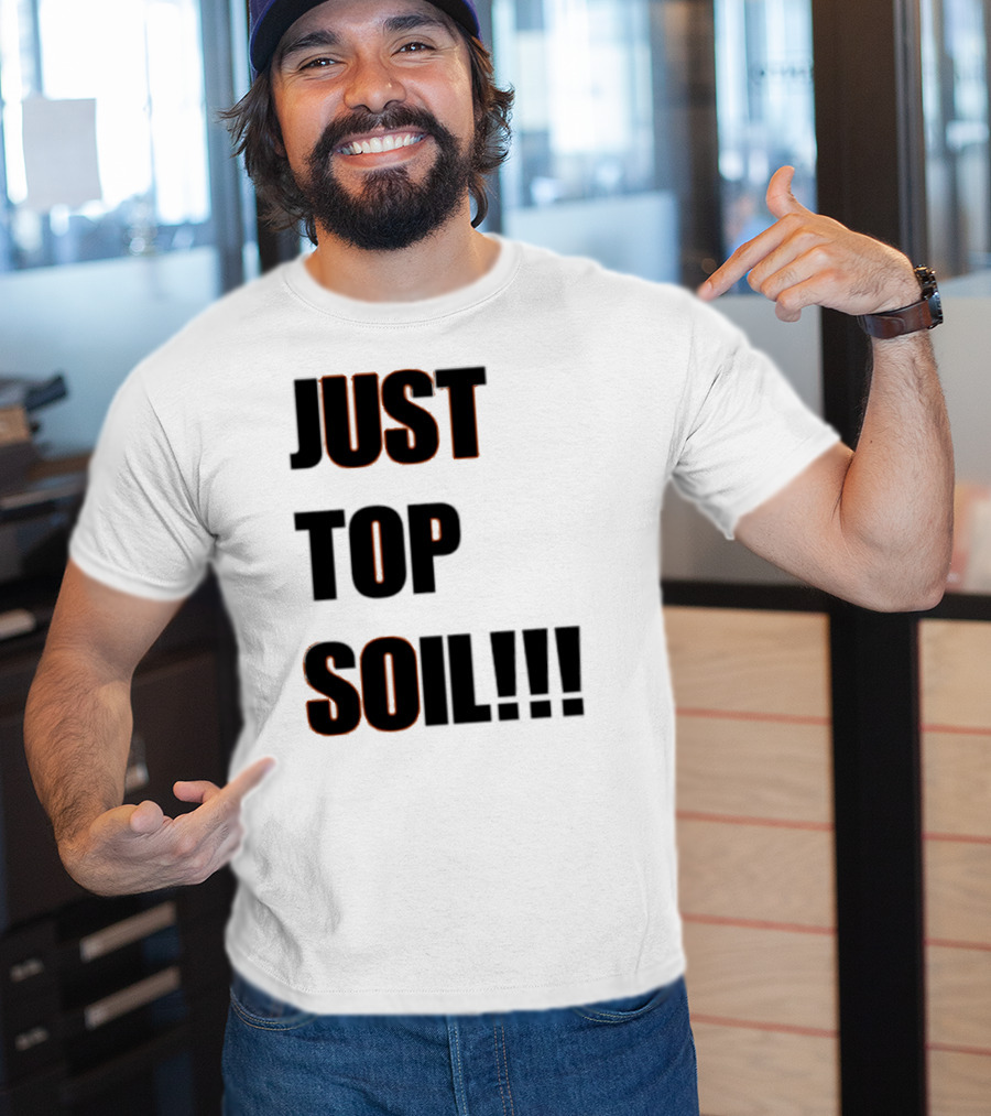 JUST TOP SOIL T-Shirt