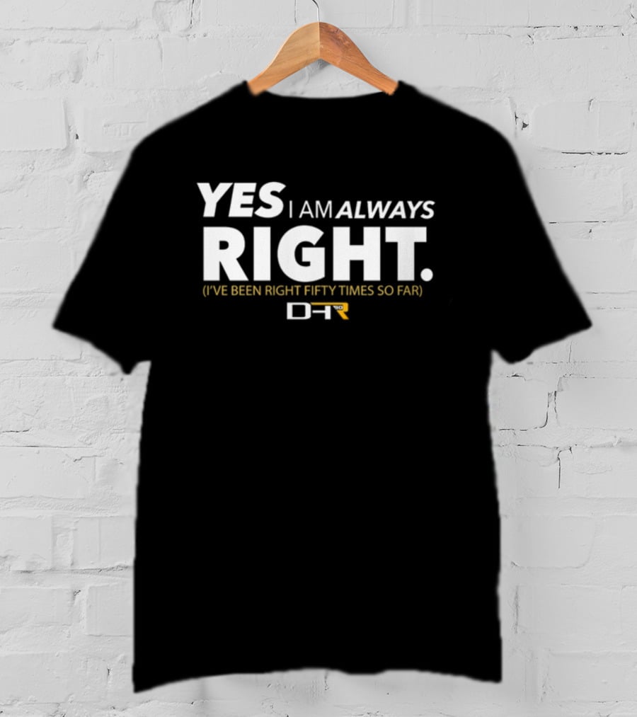 Dennydeliversyt DHR 50 Yes I Am Always Right I've Been Right Fifty Times So Far T-Shirt