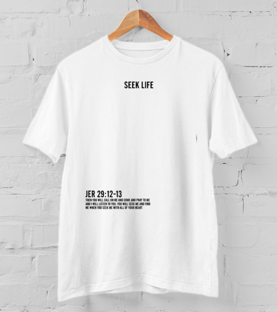 Seek Life Jer 29 12-13 You Will Call Me And Pray Listen Seek Me Hearts T-Shirt