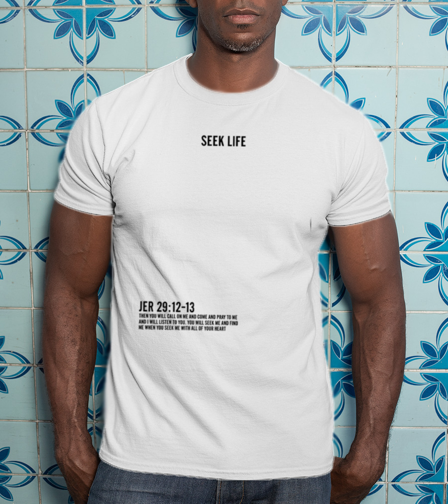 Seek Life Jer 29 12-13 You Will Call Me And Pray Listen Seek Me Hearts T-Shirt