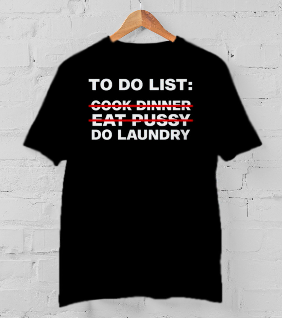 To Do List Cook Dinner Eat Pussy Do Laundry T-Shirt