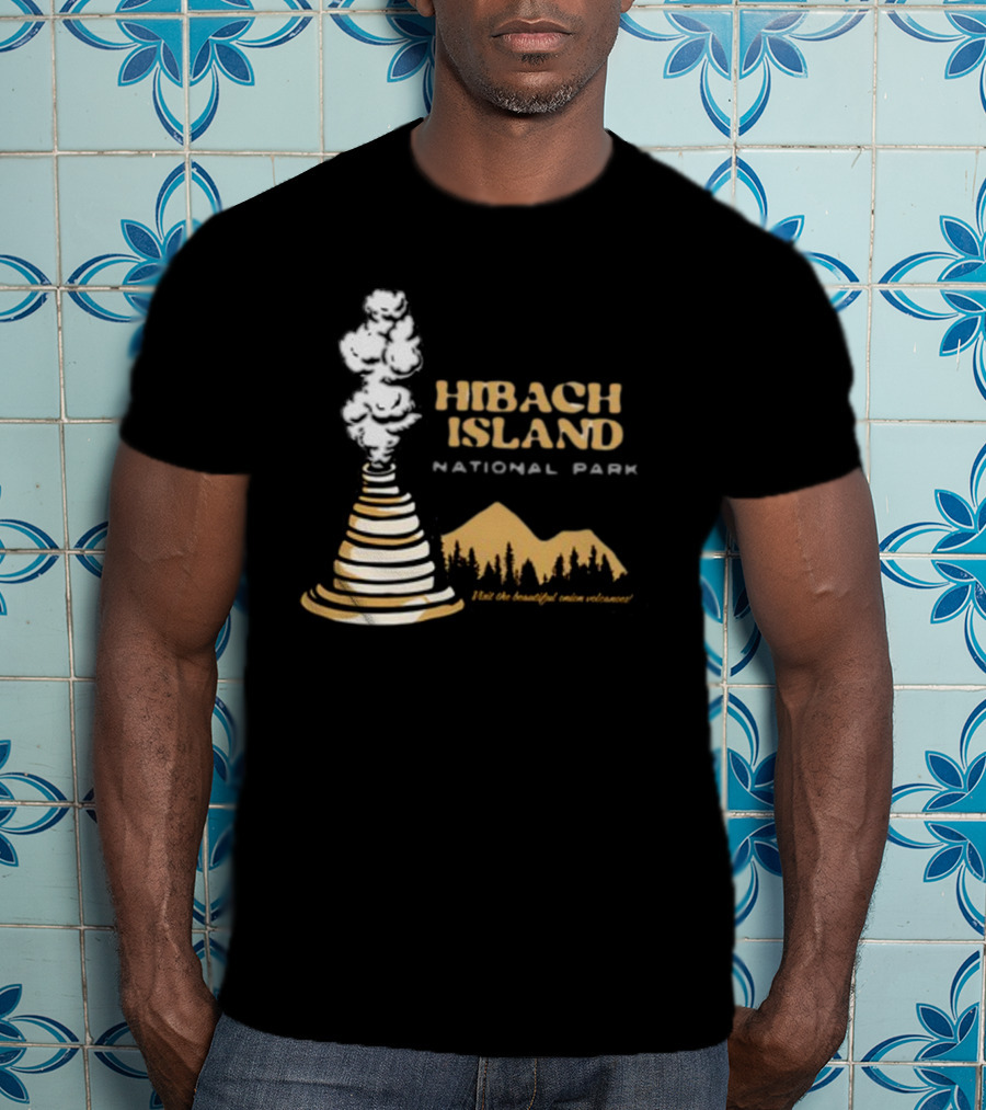 Hibachi Island National Park Visit The Beautiful Onion Volcanoes T-Shirt