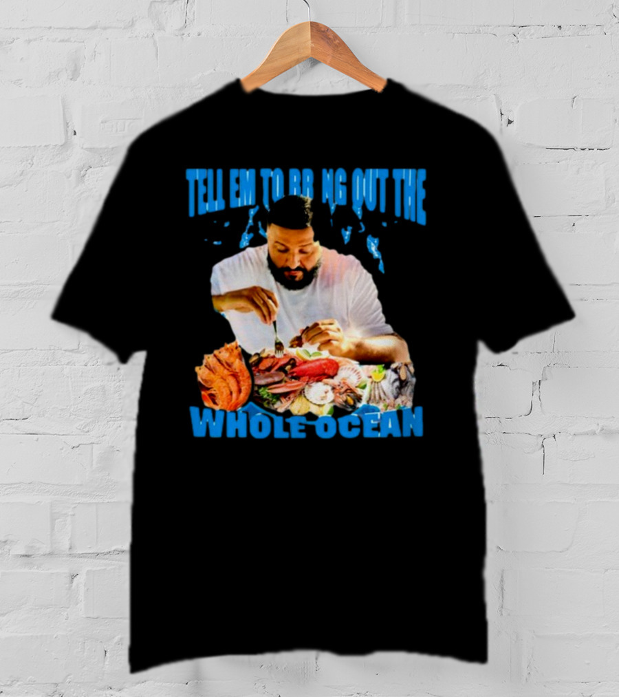 Tell Em To Bring Out The Whole Ocean Seafood Feast T-Shirt