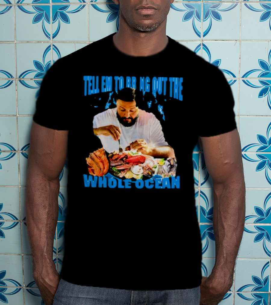 Tell Em To Bring Out The Whole Ocean Seafood Feast T-Shirt
