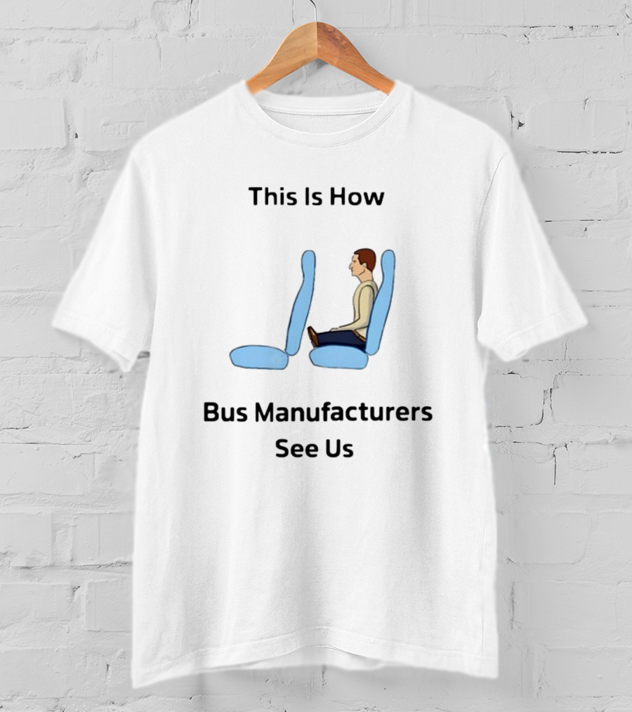 This Is How Bus Manufacturers See Us Seating T-Shirt