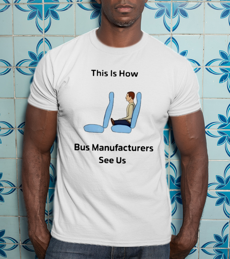 This Is How Bus Manufacturers See Us Seating T-Shirt