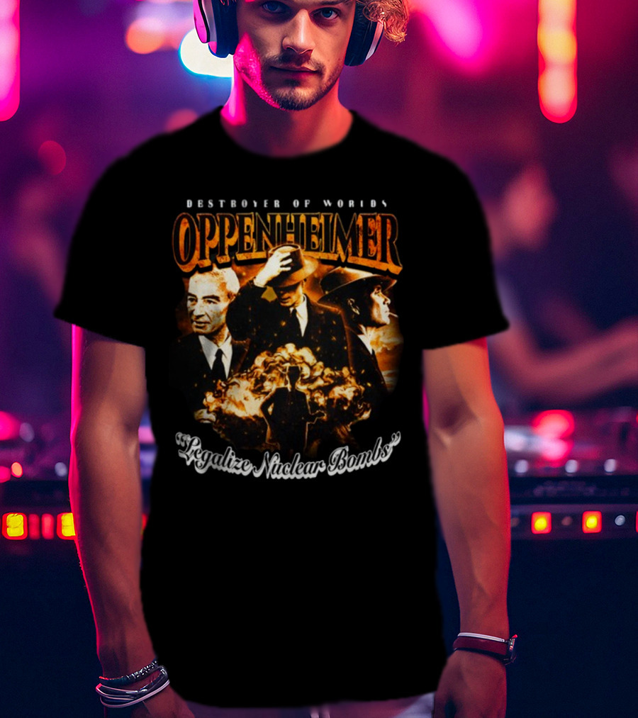 Destroyer Of Worlds Oppenheimer Legalize Nuclear Bombs T-Shirt