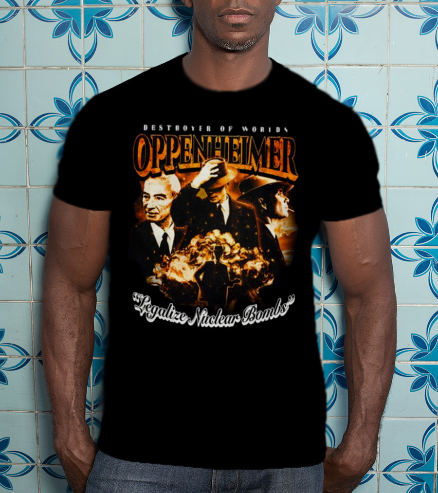 Destroyer Of Worlds Oppenheimer Legalize Nuclear Bombs T-Shirt