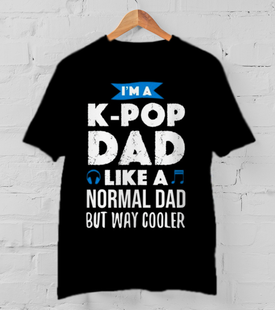 K-Pop Dad Moment I'm A Dad Like A Normal Dad But Way Cooler T-Shirt