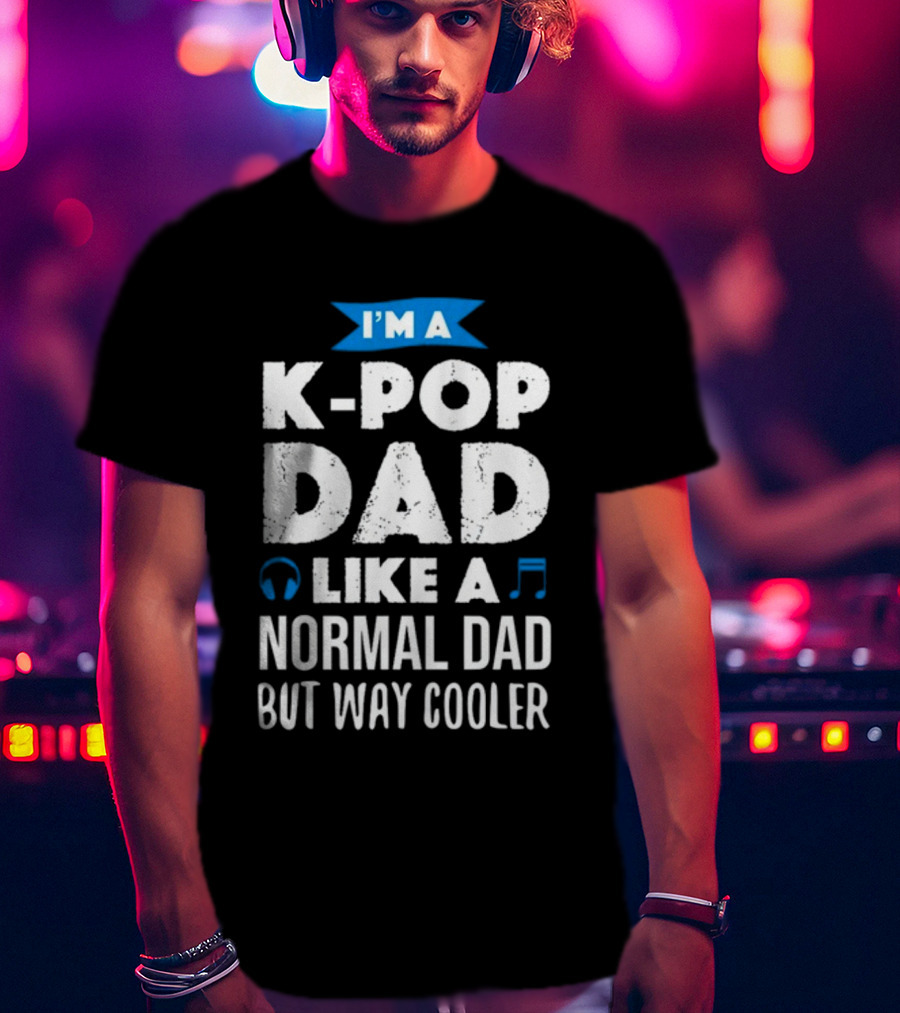 K-Pop Dad Moment I'm A Dad Like A Normal Dad But Way Cooler T-Shirt