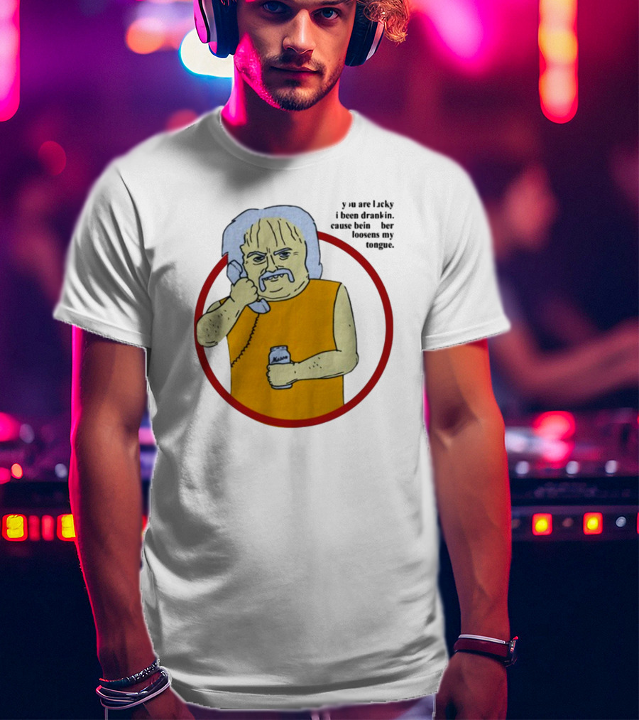 You Are Lucky I Been Drankin Cause Bein Sober Loosens My Tongue Holding Can Drawing T-Shirt