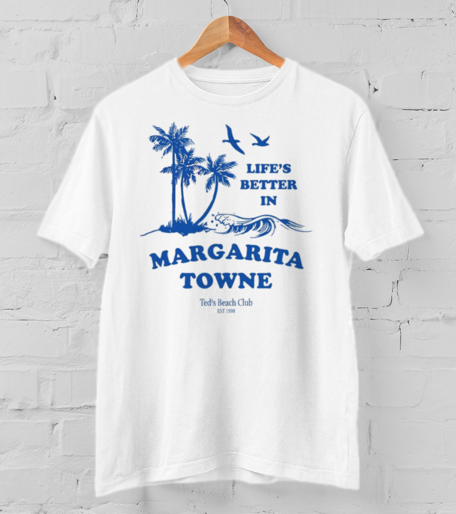 Life's Better In Margarita Towne Ted's Beach Club Est. 1986 T-Shirt